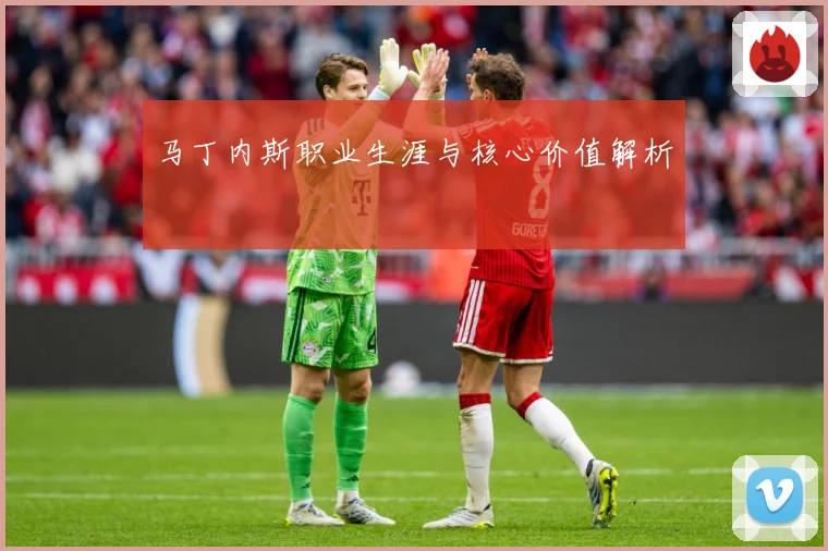 马丁内斯职业生涯与核心价值解析