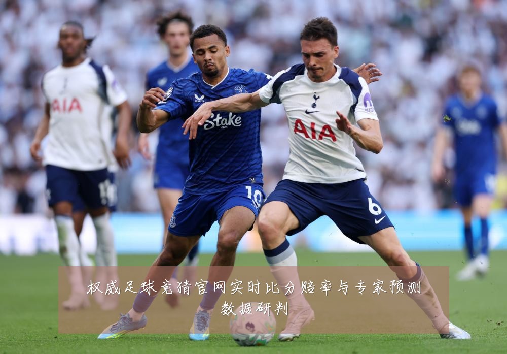 权威足球竞猜官网实时比分赔率与专家预测数据研判
