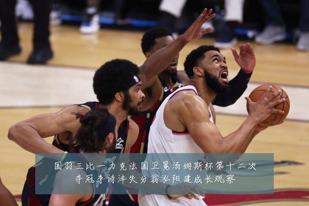 国羽三比一力克法国卫冕汤姆斯杯第十二次夺冠李诗沣失分翁泓阳建成长观察